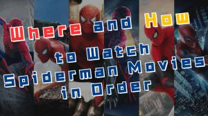 Where & How to Watch Spiderman Movies in Order?