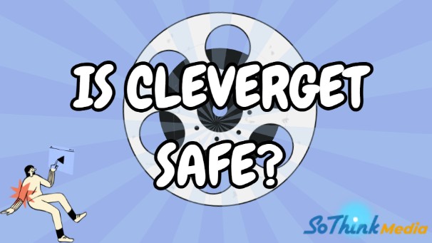Is CleverGet Safe? A Thorough Explanation of Its Safety